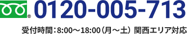 0120-005-713 受付時間：8:00～18:00（月～土） 関西エリア対応