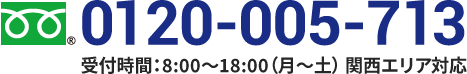0120-005-713 受付時間：8:00～18:00（月～土） 関西エリア対応