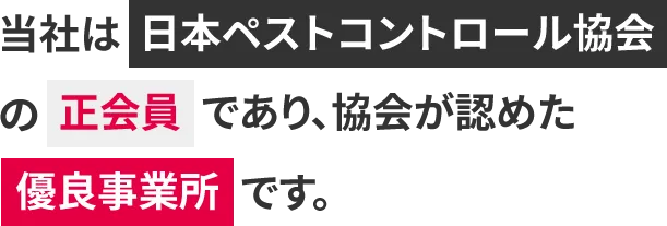 当社は日本ペストコントロール協会の正会員であり、協会が認めた優良事業所です。